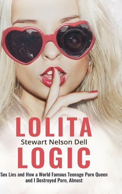 Book Lolita Logic: Sex Lies and How a World Famous Teenage Porn Queen and I Destroyed Porn, Almost 