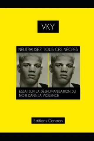 Kniha Neutralisez Tous Ces N?gres Essai Sur La Déshumanisation Du Noir Dans La Violence Editions Canaan