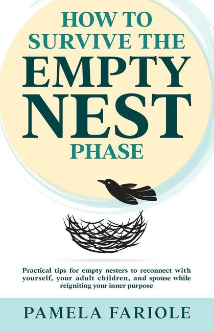 Kniha How to Survive the Empty Nest Phase: Practical tips for empty nesters to reconnect with yourself, your adult children, and spouse while reigniting you 