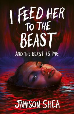 Book I Feed Her to the Beast and the Beast Is Me Jamison Shea