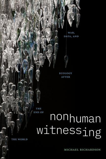 Kniha Nonhuman Witnessing – War, Data, and Ecology after the End of the World Michael Richardson