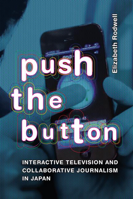 Kniha Push the Button – Interactive Television and Collaborative Journalism in Japan Elizabeth Rodwell