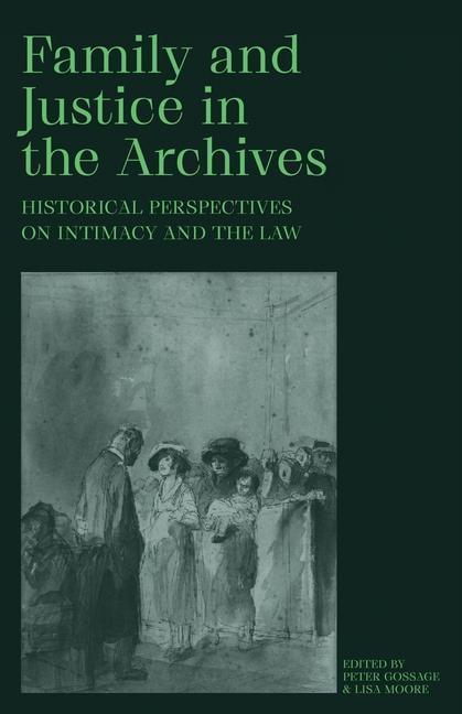 Kniha Family and Justice in the Archives – Historical Perspectives on Intimacy and the Law Peter Gossage