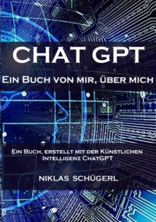 Kniha Chat GPT - Ein Buch von mir, über mich Niklas Schügerl