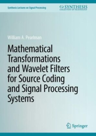 Knjiga Mathematical Transformations and Wavelet Filters for Source Coding and Signal Processing Systems William A. Pearlman