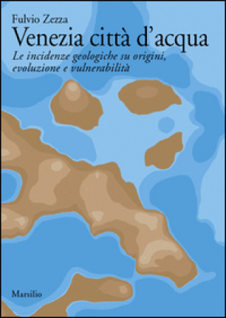 Книга Venezia città d'acqua. Le incidenze geologiche su origini, evoluzione e vulnerabilità Fulvio Zezza