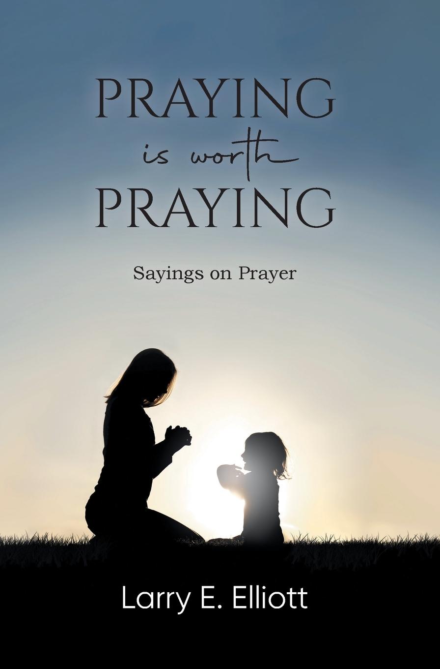 Knjiga Praying is Worth Praying Larry E. Elliott