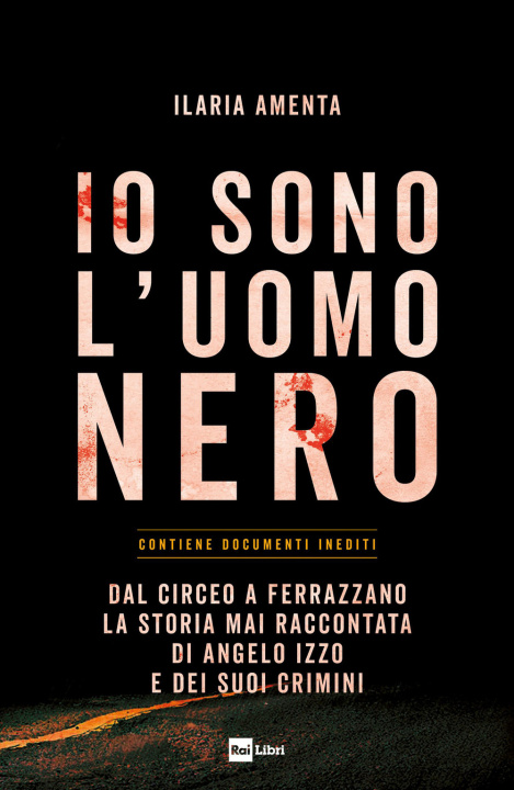 Buch Io sono l'uomo nero. Dal Circeo a Ferrazzano, la storia mai raccontata di Angelo Izzo e dei suoi crimini Ilaria Amenta