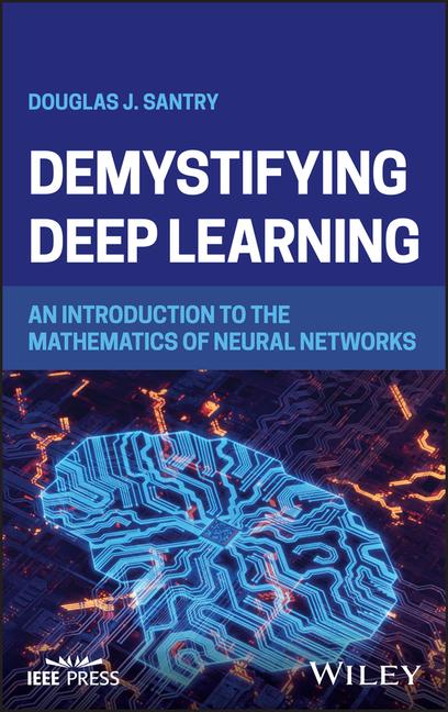 Carte Demystifying Deep Learning: An Introduction to the  Algorithms, Methods and Mathematics of Artificial  Neural Networks 