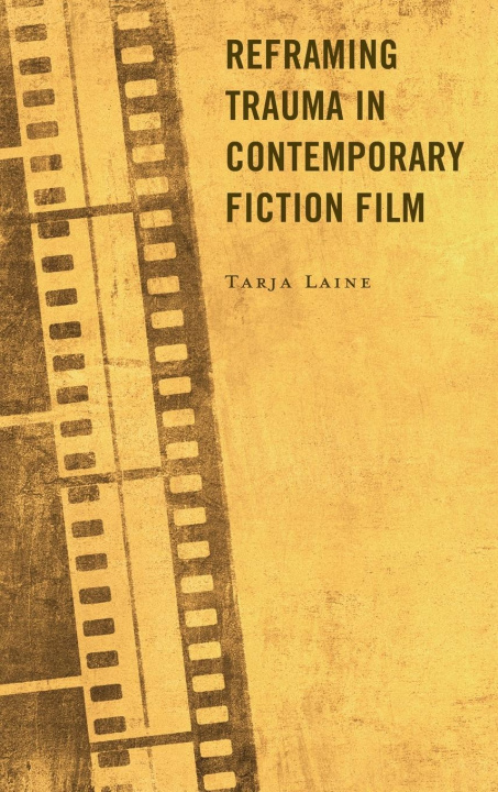 Kniha Reframing Trauma in Contemporary Fiction Film Tarja Laine