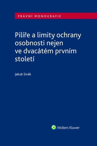 Knjiga Pilíře a limity ochrany osobnosti nejen ve dvacátém prvním století Jakub Sivák