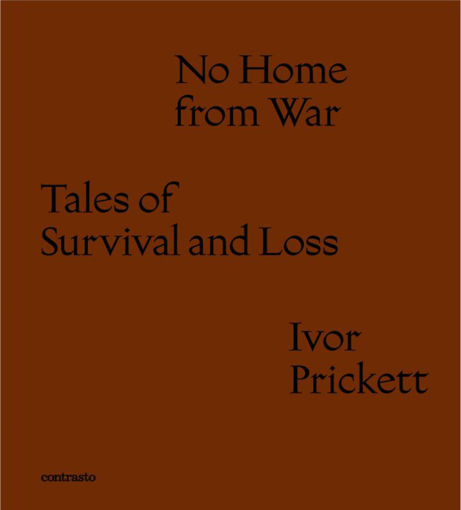 Carte No home from war tales of survival and loss. Ediz. italiana e inglese Ivor Prickett