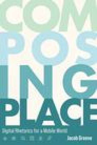 Buch Composing Place: Digital Rhetorics for a Mobile World Greene