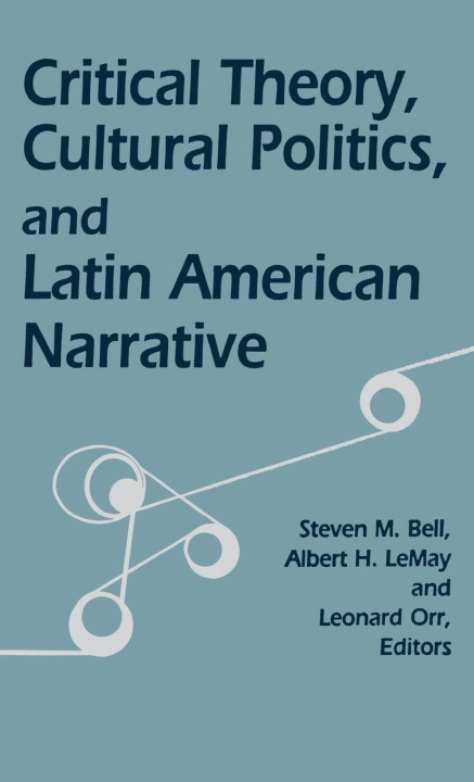 Kniha Critical Theory, Cultural Politics, and Latin American Narrative Albert H. Lemay
