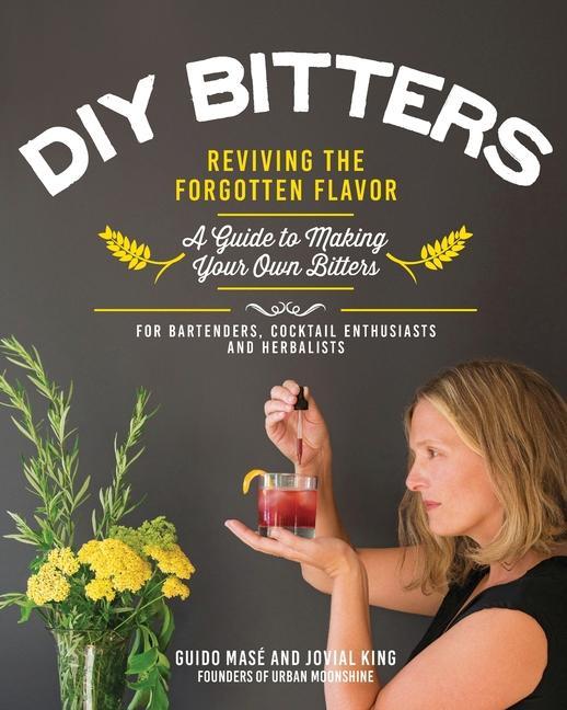 Könyv DIY Bitters: Reviving the Forgotten Flavor - A Guide to Making Your Own Bitters for Bartenders, Cocktail Enthusiasts, Herbalists, a Guido Mase