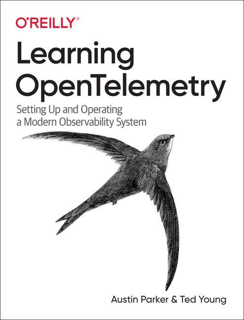 Kniha Learning Opentelemetry: Setting Up and Operating a Modern Observability System Ted Young