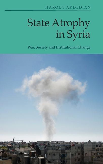 Buch State Atrophy in Syria: War, Society and Institutional Change Akdedian