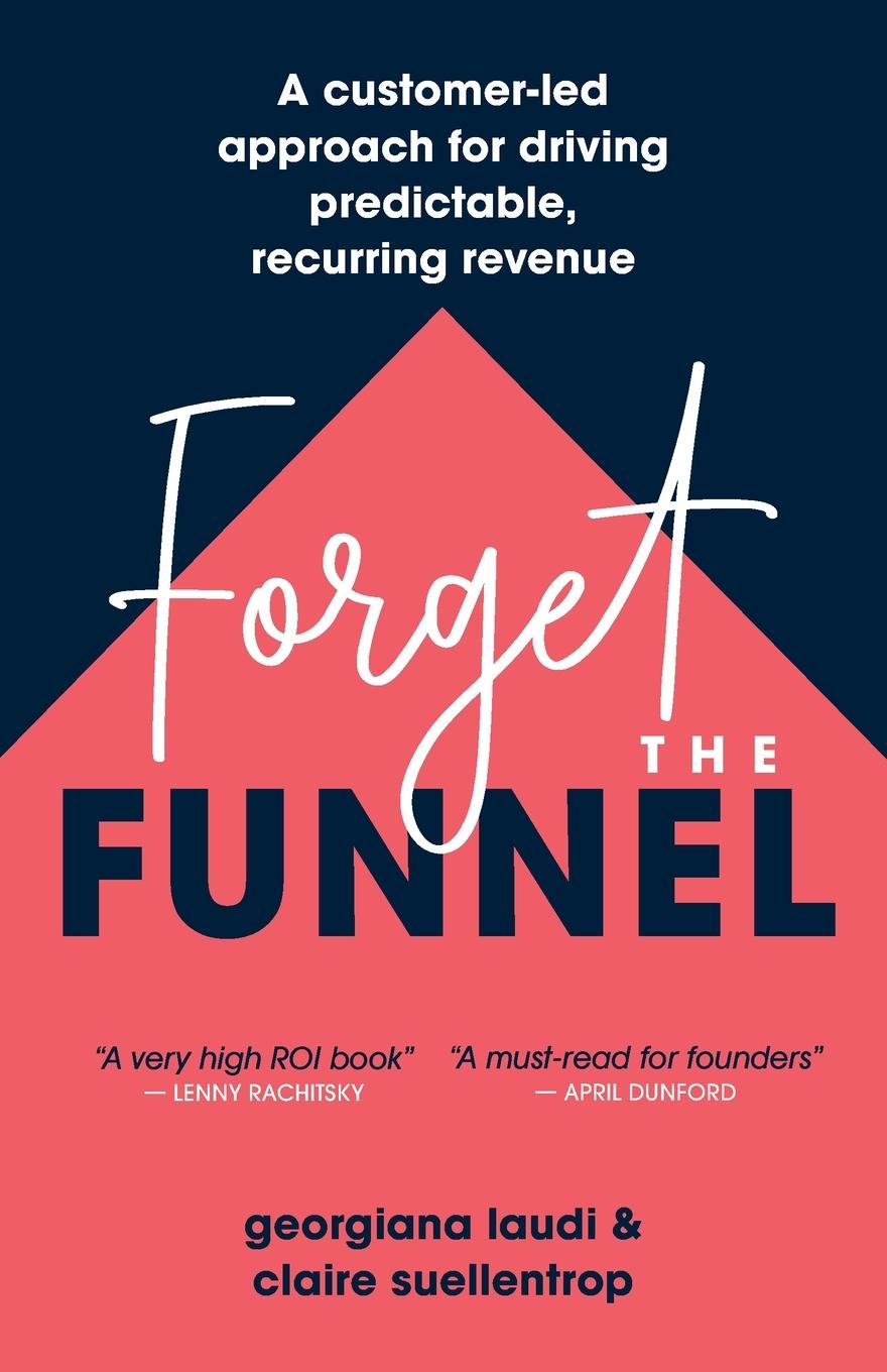 Könyv Forget the Funnel: A Customer-Led Approach for Driving Predictable, Recurring Revenue Claire Suellentrop