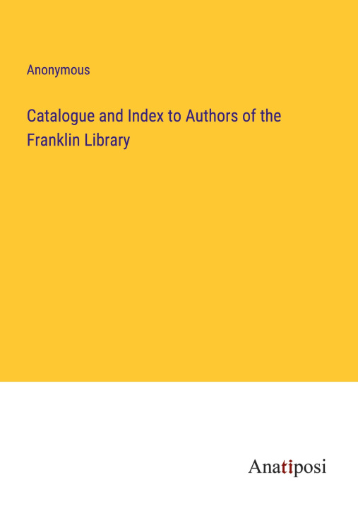 Kniha Catalogue and Index to Authors of the Franklin Library 