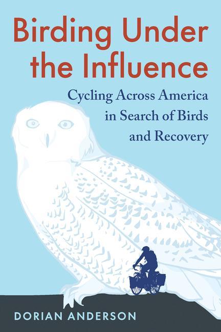 Könyv Birding Under the Influence: Cycling Across America in Search of Birds and Recovery 