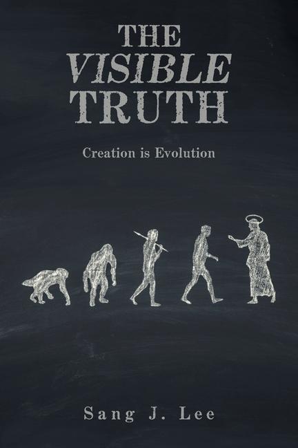 Knjiga The Visible Truth: Creation Is Evolution Sang J. Lee