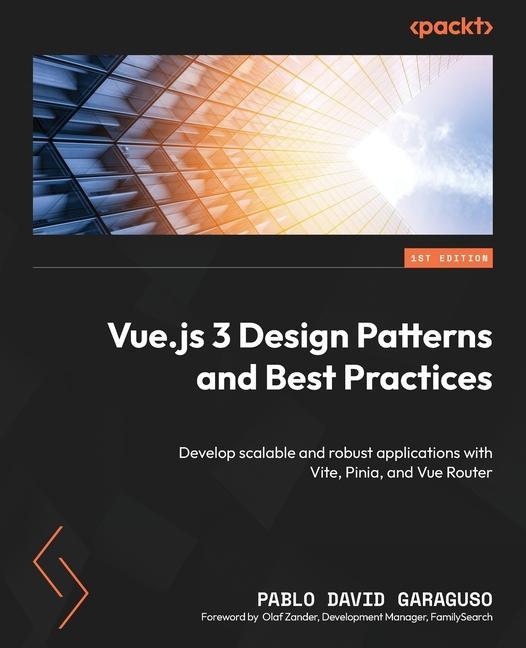 Könyv Vue.js 3 Design Patterns and Best Practices: Develop scalable and robust applications with Vite, Pinia, and Vue Router 
