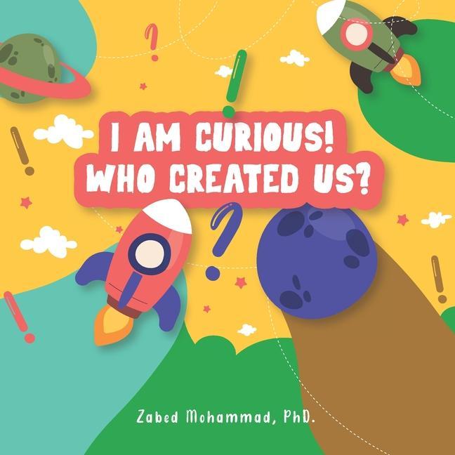 Knjiga I am Curious! Who created us? Zabed Mohammad PhD.