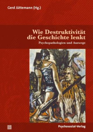 Kniha Wie Destruktivität die Geschichte lenkt Gerd Jüttemann