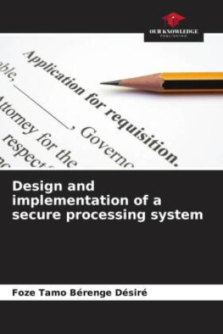 Knjiga Design and implementation of a secure processing system Foze Tamo Bérenge Désiré