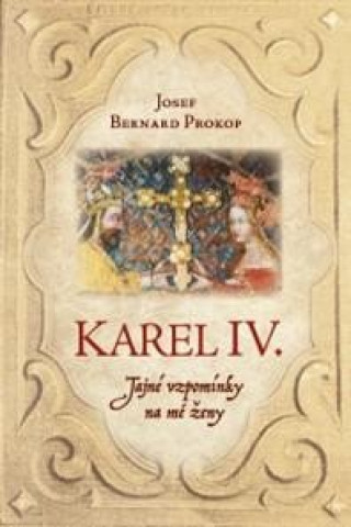 Book Karel IV. - Tajné vzpomínky na mé ženy Josef Bernard Prokop