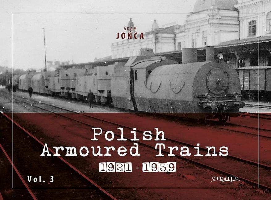 Kniha Polish Armoured Trains 1921-1939 Vol. 3 Adam Jo&324;ca