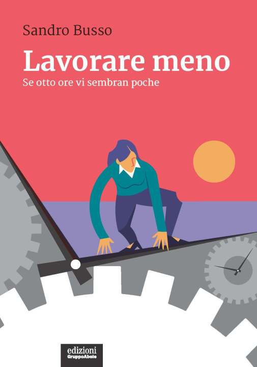 Книга Lavorare meno. Se otto ore vi sembran poche Sandro Busso