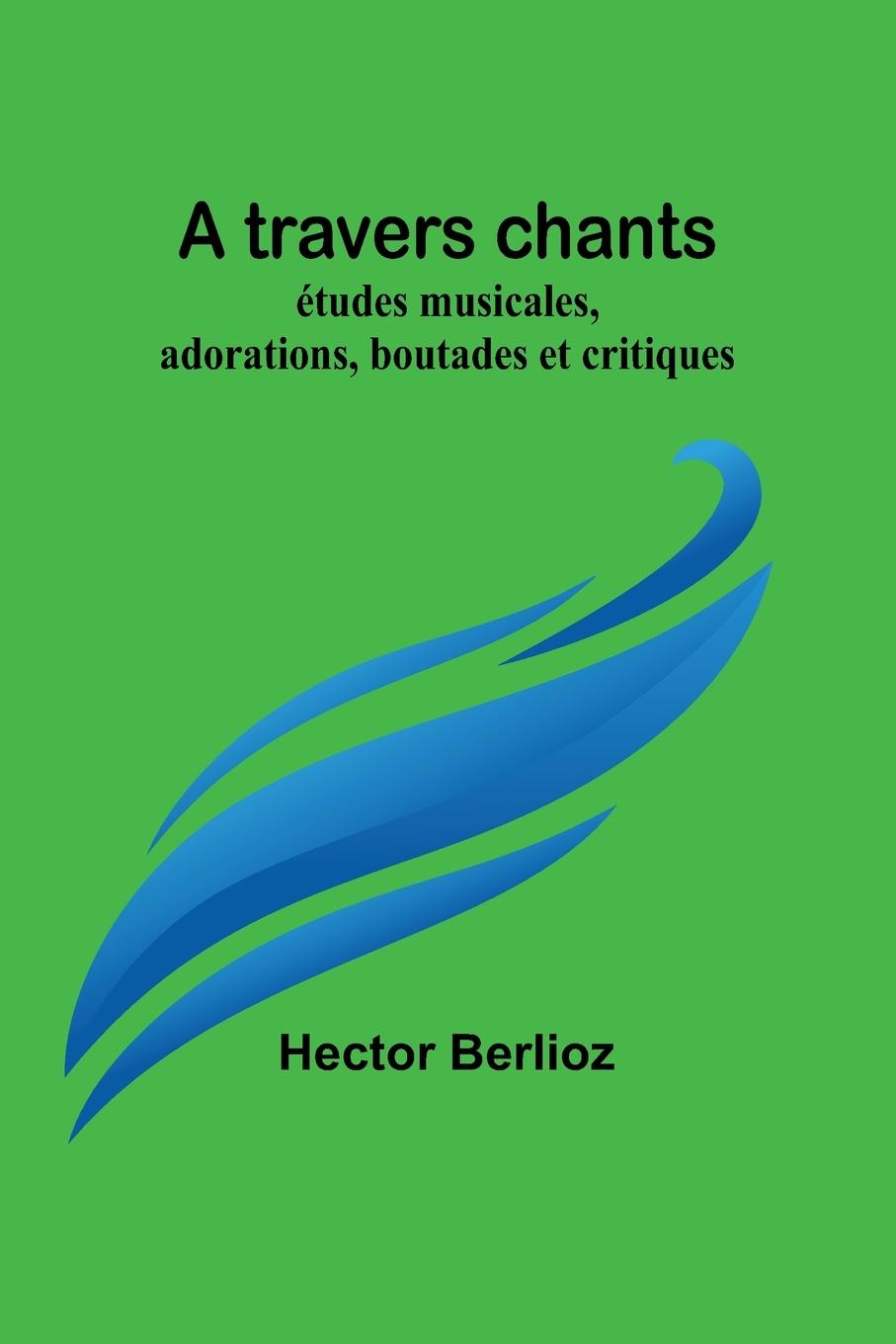 Knjiga A travers chants Hector Berlioz