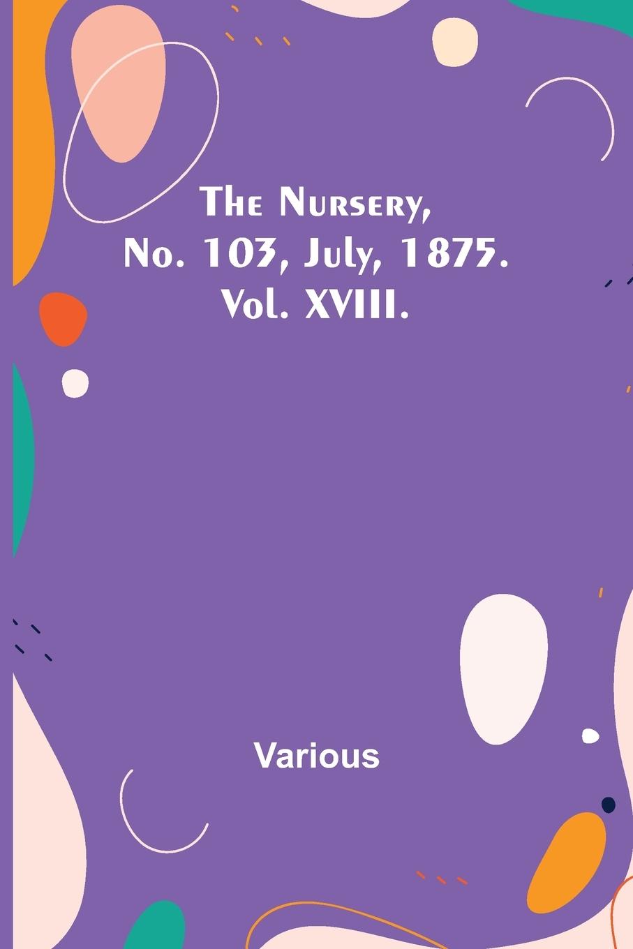 Knjiga The Nursery, No. 103, July, 1875. Vol. XVIII. 