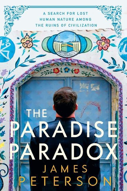 Kniha The Paradise Paradox: A Search for Lost Human Nature Among the Ruins of Civilization James Peterson