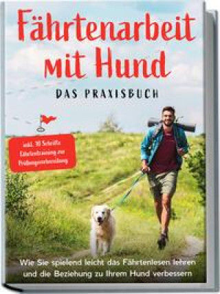 Livre Fährtenarbeit mit Hund - Das Praxisbuch: Wie Sie spielend leicht das Fährtenlesen lehren und die Beziehung zu Ihrem Hund verbessern | inkl. 10 Schritt 