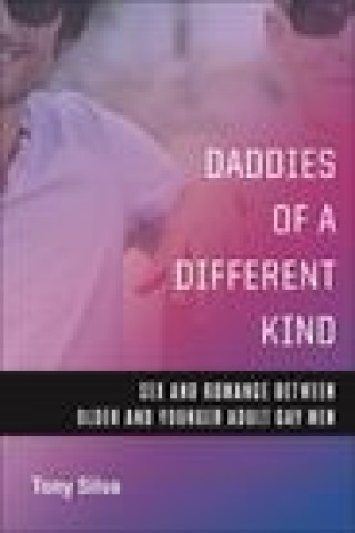 Kniha Daddies of a Different Kind – Sex and Romance Between Older and Younger Adult Gay Men Tony Silva