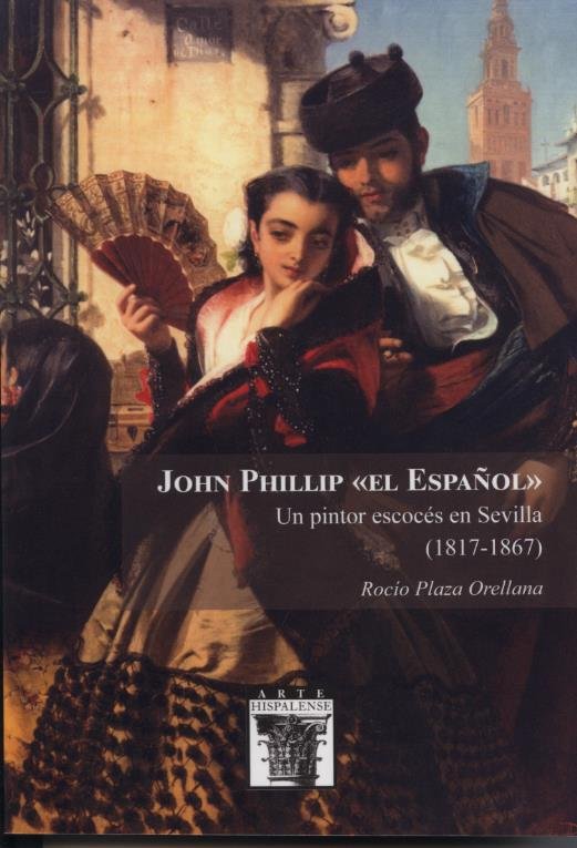 Kniha JOHN PHILLIP EL ESPAÑOL UN PINTOR ESCOCES EN SEVILLA 1817 PLAZA ORELLANA