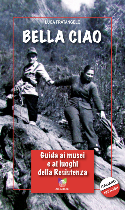 Kniha Bella Ciao. Guida ai musei e ai luoghi della Resistenza Luca Fratangelo