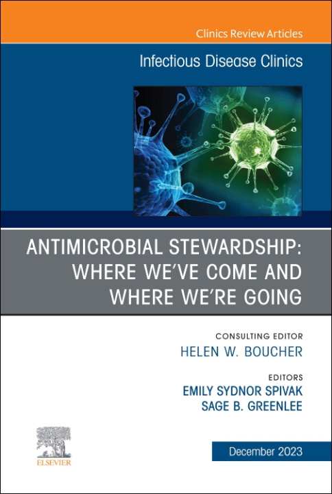 Carte Antimicrobial Stewardship: Where We’ve Come and Where We’re Going, An Issue of Infectious Disease Clinics of North America Emily Sydnor Spivak