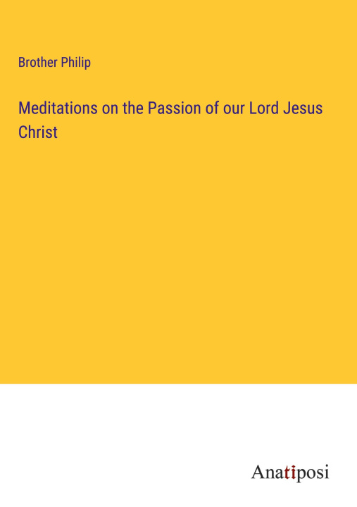 Kniha Meditations on the Passion of our Lord Jesus Christ 