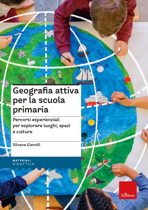 Kniha Geografia attiva per la scuola primaria. Percorsi esperienziali per esplorare luoghi, spazi e culture Silvana Giarolli