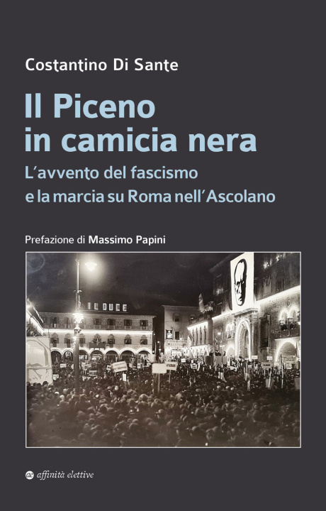 Carte Piceno in camicia nera. L’avvento del fascismo e la marcia su Roma nell’Ascolano Costantino Di Sante