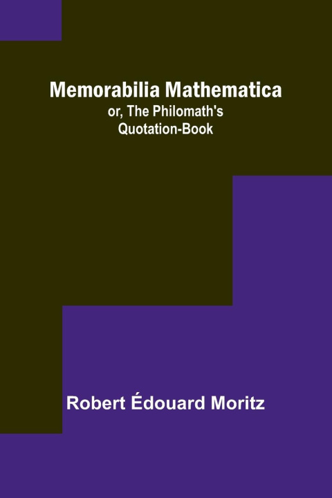 Könyv Memorabilia Mathematica; or, the Philomath's Quotation-Book 