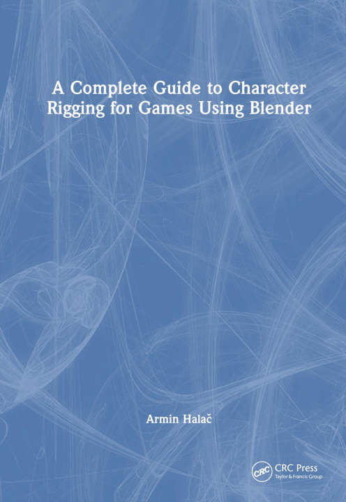 Carte Complete Guide to Character Rigging for Games Using Blender Armin Halac