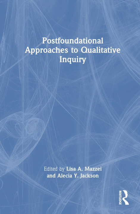 Knjiga Postfoundational Approaches to Qualitative Inquiry Lisa A. Mazzei