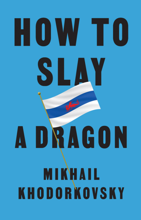 Kniha How to Slay a Dragon Mikhail Khodorkovsky