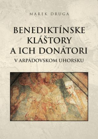 Książka Benediktínske kláštory a ich donátori v arpádovskom Uhorsku Marek Druga
