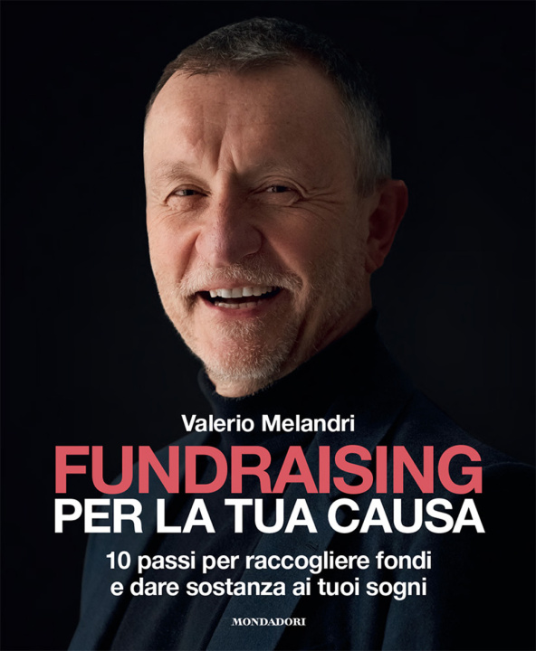 Könyv Fundraising per la tua causa. 10 passo per raccogliere fondi e dare sostanza ai tuoi sogni Valerio Melandri