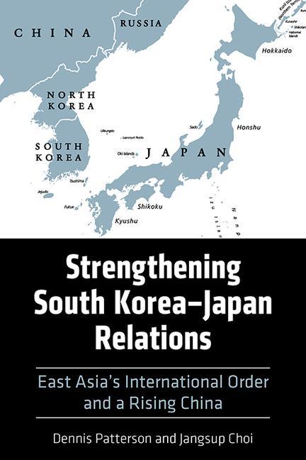 Könyv Strengthening South Korea-Japan Relations: East Asia's International Order and a Rising China Jangsup Choi
